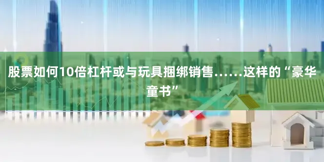 股票如何10倍杠杆或与玩具捆绑销售……这样的“豪华童书”