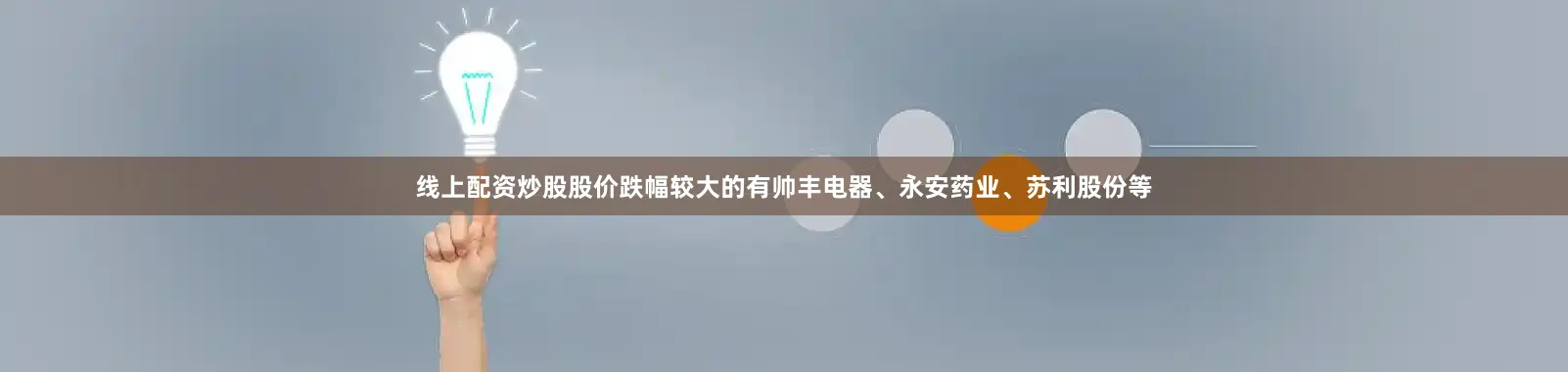 线上配资炒股股价跌幅较大的有帅丰电器、永安药业、苏利股份等