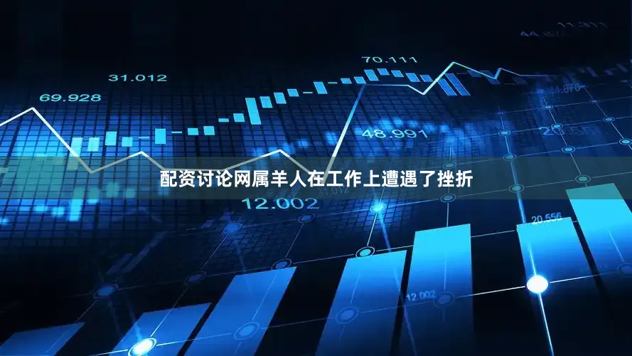 配资讨论网属羊人在工作上遭遇了挫折