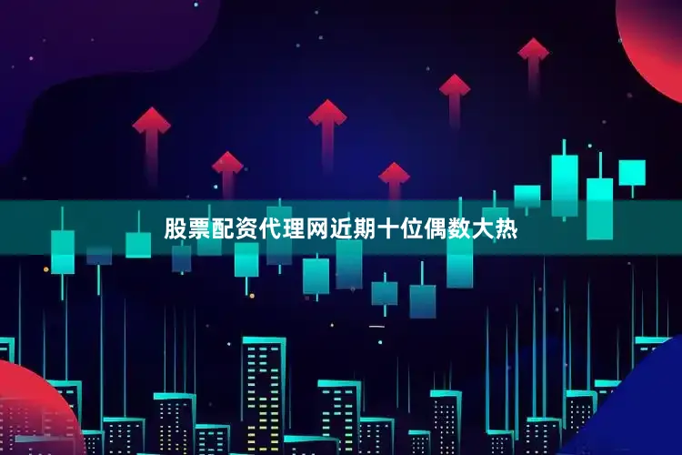 股票配资代理网　　近期十位偶数大热