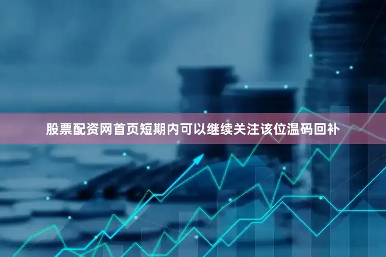 股票配资网首页短期内可以继续关注该位温码回补