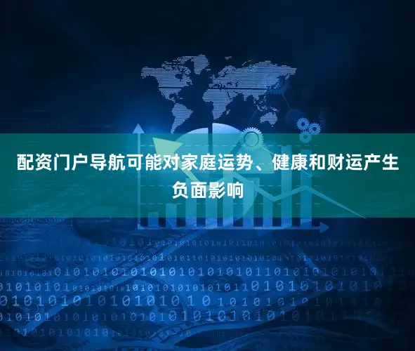 配资门户导航可能对家庭运势、健康和财运产生负面影响