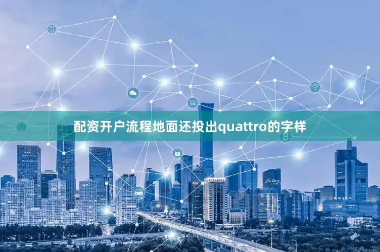 配资开户流程地面还投出quattro的字样