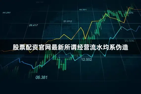 股票配资官网最新所谓经营流水均系伪造