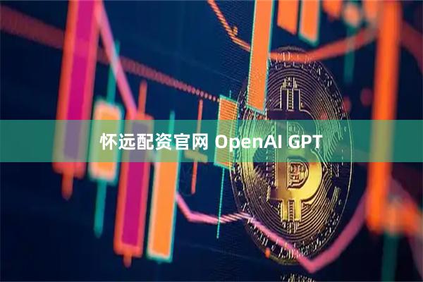 怀远配资官网 OpenAI GPT