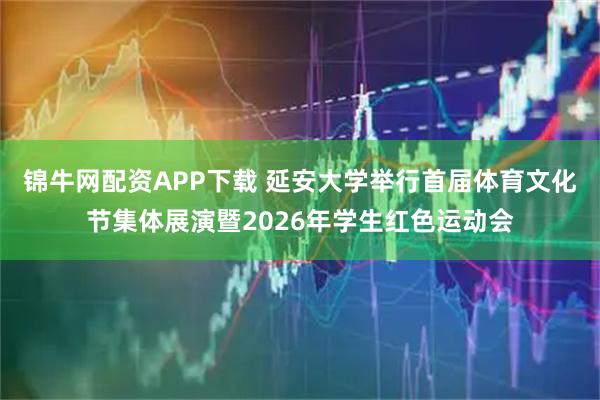 锦牛网配资APP下载 延安大学举行首届体育文化节集体展演暨2026年学生红色运动会